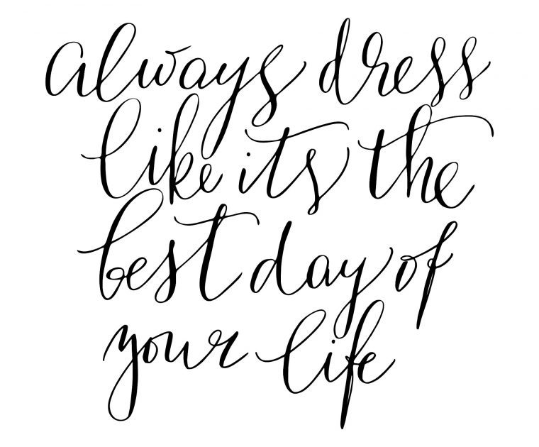 Motivational phrase handwritten text always dress like its the best of your life